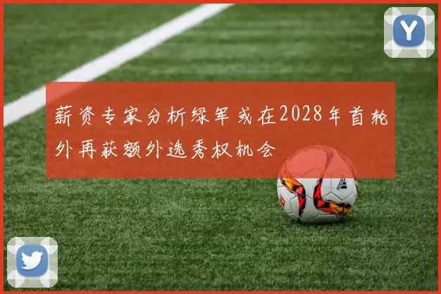 薪资专家分析绿军或在2028年首轮外再获额外选秀权机会